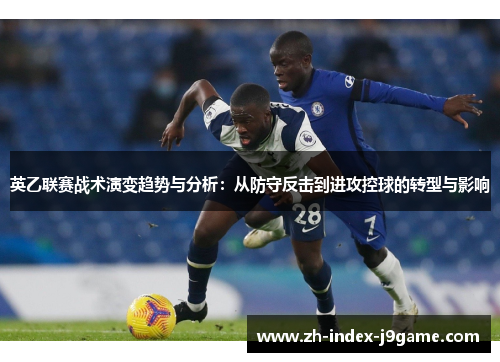 英乙联赛战术演变趋势与分析:从防守反击到进攻控球的转型与影响 英乙联赛战术演变趋势与分析:从防守反击到进攻控球的转型与影响