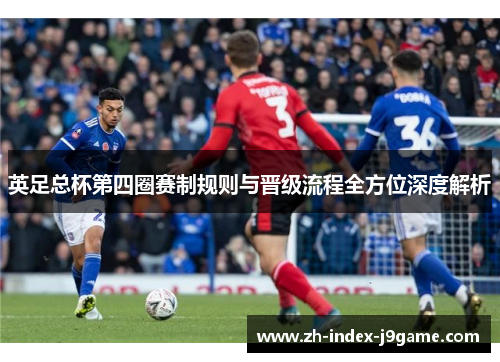 英足总杯第四圈赛制规则与晋级流程全方位深度解析 英足总杯第四圈赛制规则与晋级流程全方位深度解析