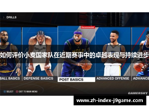 如何评价小麦国家队在近期赛事中的卓越表现与持续进步 如何评价小麦国家队在近期赛事中的卓越表现与持续进步