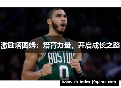 激励塔图姆:培育力量,开启成长之路 激励塔图姆:培育力量,开启成长之路