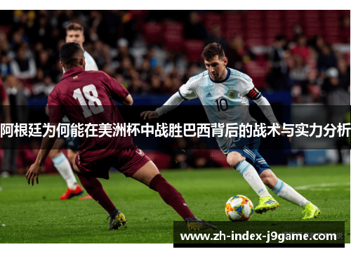 阿根廷为何能在美洲杯中战胜巴西背后的战术与实力分析
